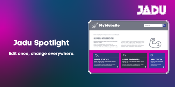 Jadu Spotlight. Edit once, change everywhere.